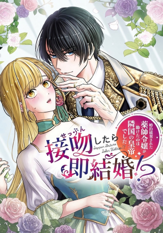 接吻したら即結婚!? 婚約破棄された薬師令嬢が助けたのは隣国の皇帝でした