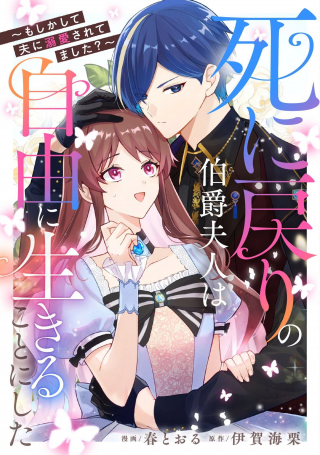 死に戻りの伯爵夫人は自由に生きることにした～もしかして夫に溺愛されてました?～